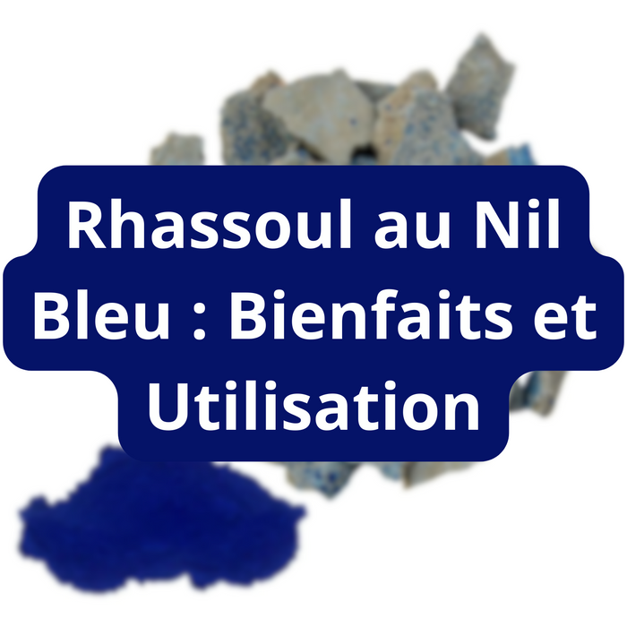 Les Merveilles du Rhassoul au Nil Bleu : Bienfaits et Utilisation