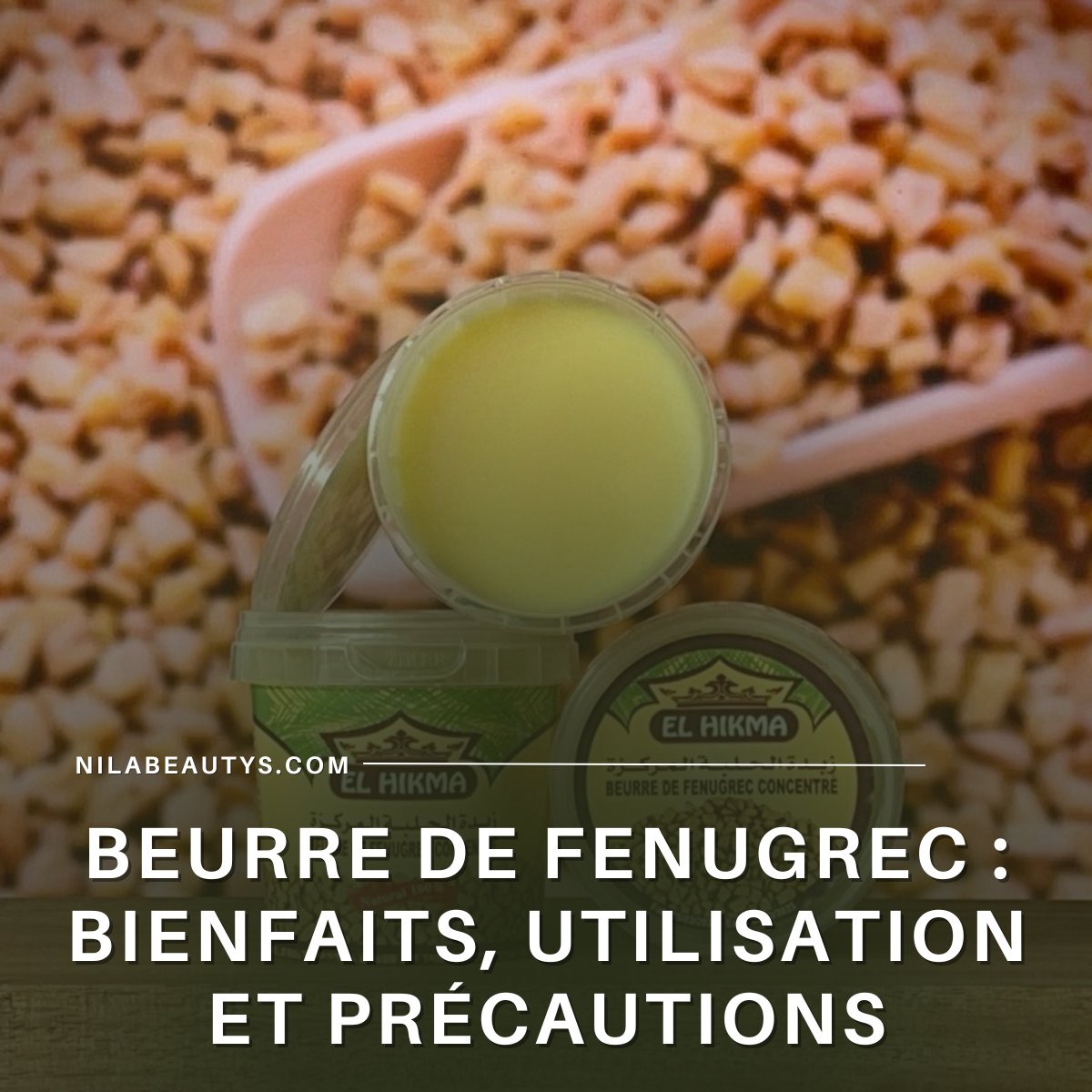 Beurre de Fenugrec : Bienfaits, Utilisation et Précautions - nilabeautys.com