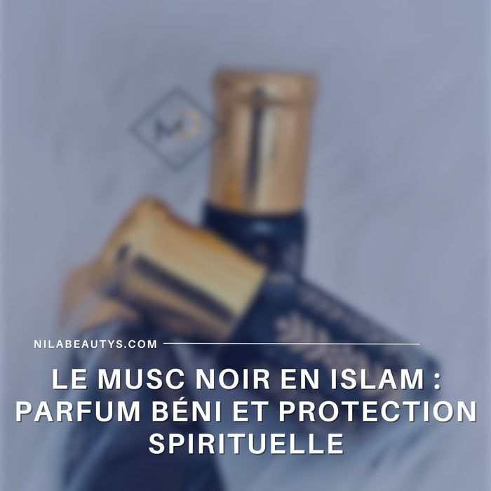 Le Musc Noir en Islam : Parfum Béni et Protection Spirituelle - nilabeautys.com