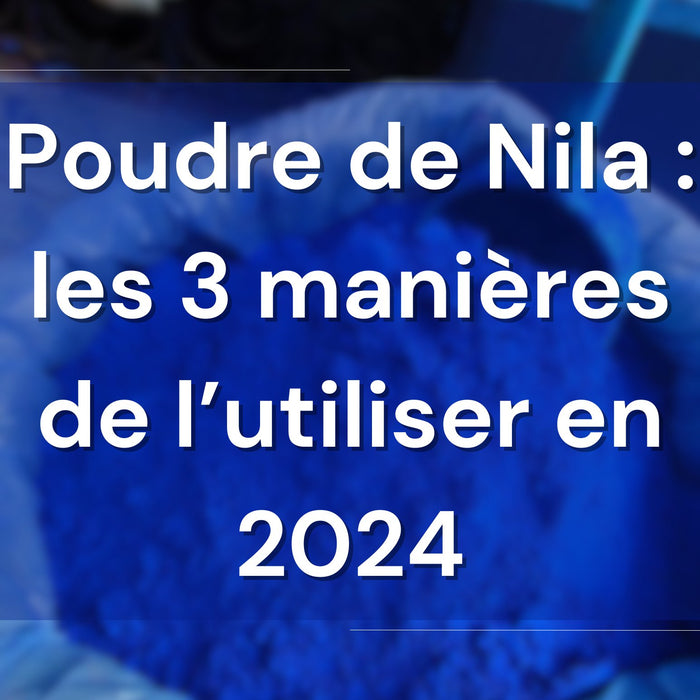 Poudre de Nila : les 3 manières de l’utiliser en 2024 - nilabeautys.com