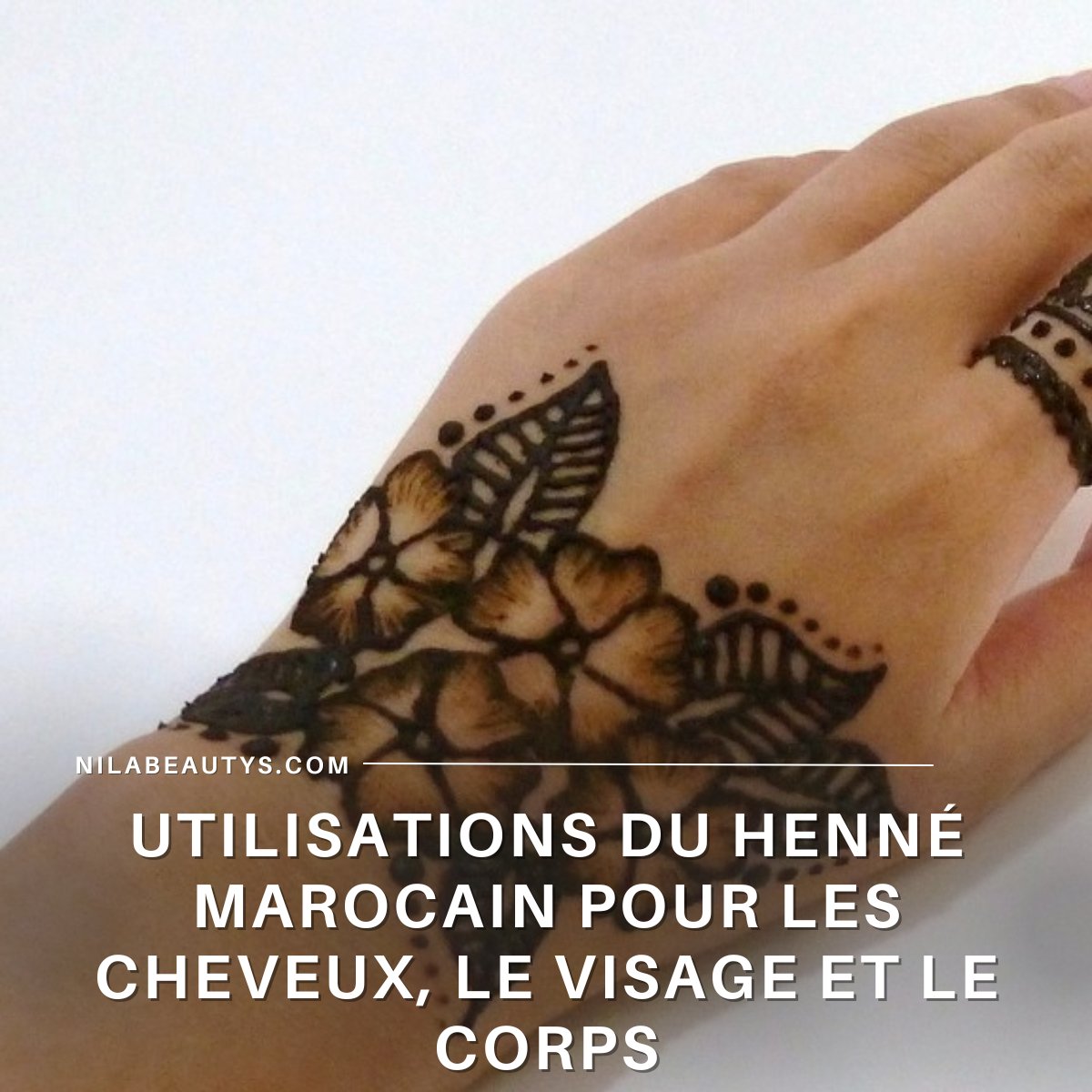 Utilisations du henné marocain pour les cheveux, le visage et le corps - nilabeautys.com