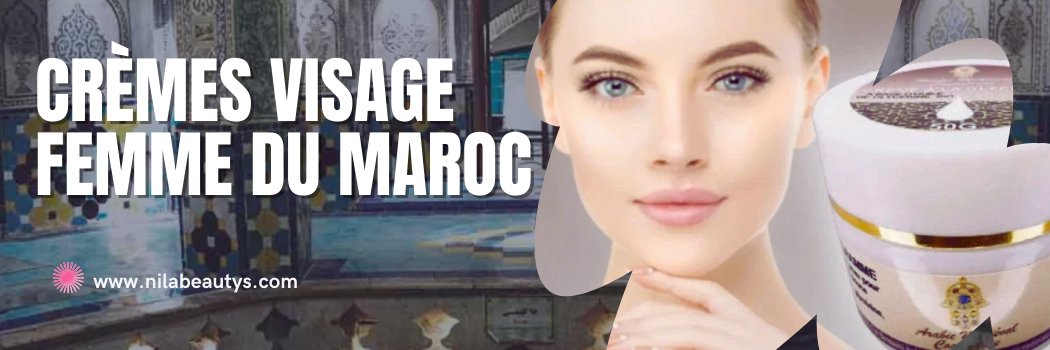 Crèmes Visage du Maroc - nilabeautys.com