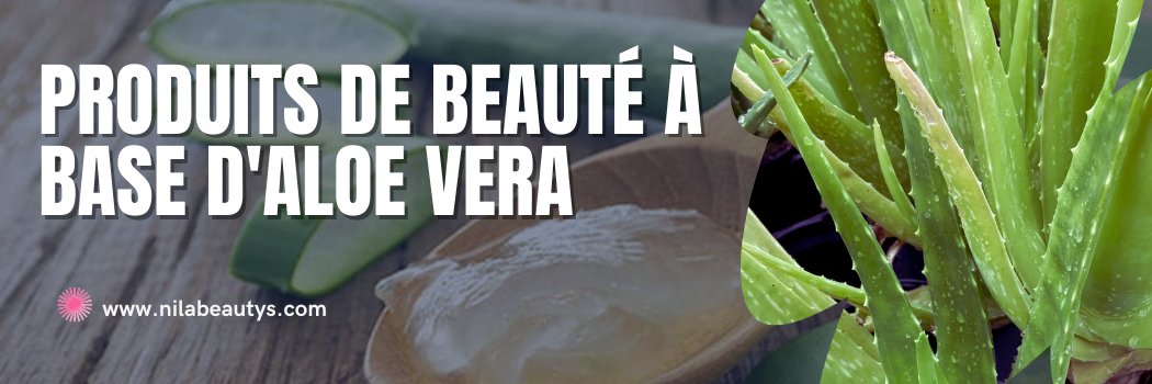 Produits de Beauté à base d'Aloe Vera - nilabeautys.com