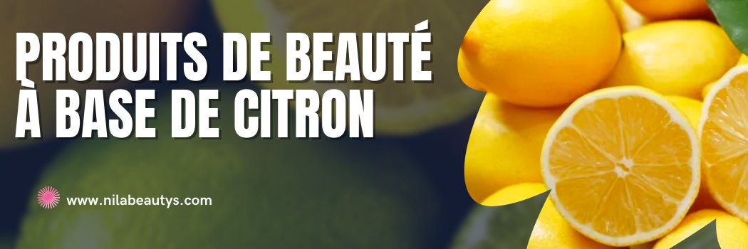 Produits de Beauté à Base de Citron - nilabeautys.com